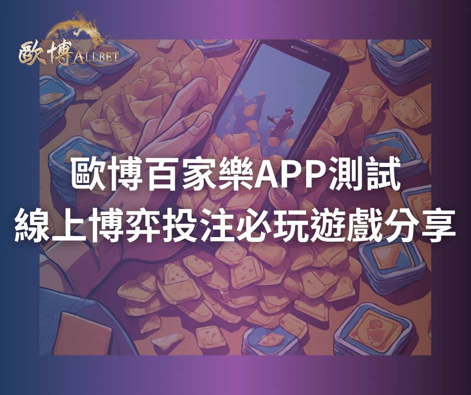 歐博百家樂APP測試 | 線上博弈投注必玩遊戲分享