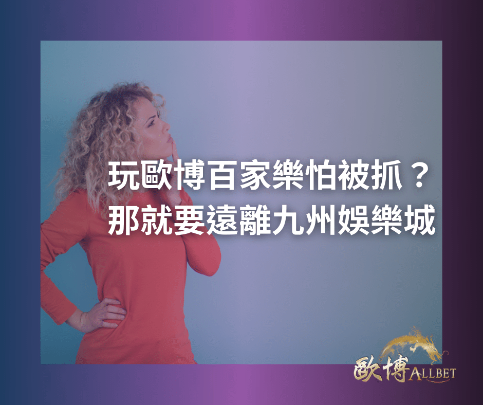 玩財神百家樂怕被抓?那就要遠離九州娛樂城