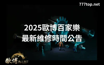 2025財神百家樂最新維修時間公告